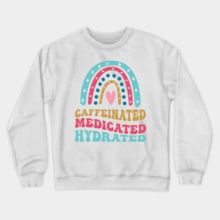 caffeinated medicated hydrated Crewneck Sweatshirt